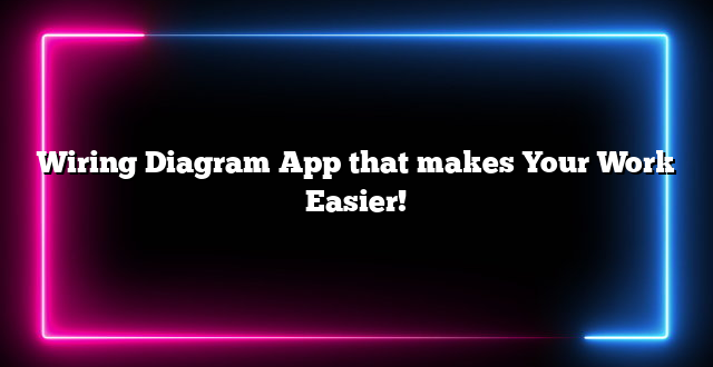 Wiring Diagram App that makes Your Work Easier!