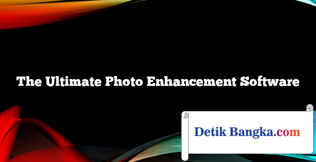 The Ultimate Photo Enhancement Software